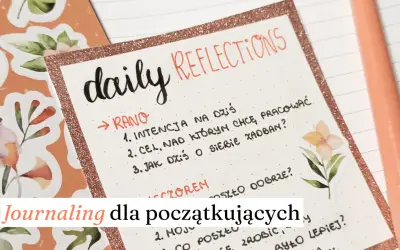 Zapiski "daily reflections" to świetny pomysł na journaling dla początkujących. O czym można pisać? O intencjach, celach i refleksjach.