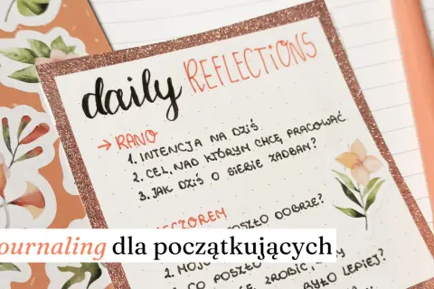 Zapiski "daily reflections" to świetny pomysł na journaling dla początkujących. O czym można pisać? O intencjach, celach i refleksjach.